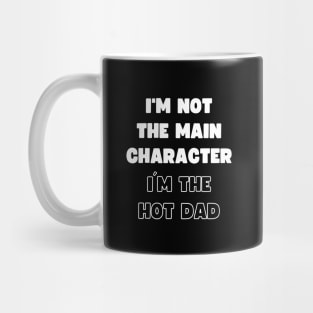 I'M NOT THE MAIN CHARACTER, I'M THE HOT DAD Mug